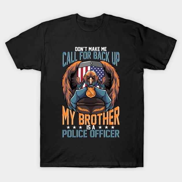 Don't Make Me Call For Back Up My Brother Is A Police Office design T-Shirt by KnMproducts